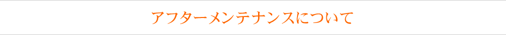 アフターメンテナンスについて