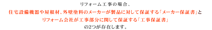 リフォーム工事の場合、「メーカー保証書」と「工事保証書」の2つが存在します。